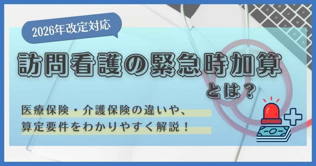 「訪問看護の緊急時加算とは？医療保険と介護保険の違いや算定要件を解説」というタイトル文字が入った、聴診器やキーボード、ノートが並ぶ訪問看護ステーションのイメージ画像