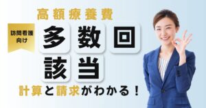 【訪問看護向け】高額療養費「多数回該当」の計算・レセプト請求方法|オンライン資格確認対応
