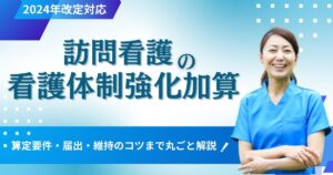 訪問看護の看護体制強化加算とは？【2024年改定対応】算定要件・届出・維持のコツまで丸ごと解説