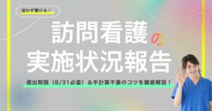 訪問看護の実施状況報告書ガイド！書き方・提出期限・集計の注意点を解説